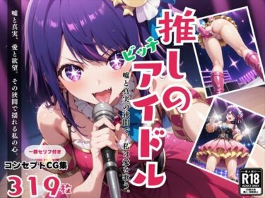 [素人フルムービー]推しのビッチアイドル！嘘と真実の狭間で、私は愛を歌う