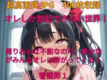 [素人フルムービー]オレしか勃起できない世界！ 周りみんな不能なので、美少女がみんなオレに群がってくる！看護師1